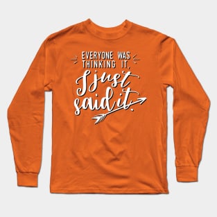 Everyone Was Thinking It. I Just Said It. Long Sleeve T-Shirt